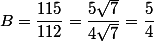 B=\dfrac{115}{112}=\dfrac{5\sqrt 7}{4\sqrt 7}=\dfrac{5}{4}
